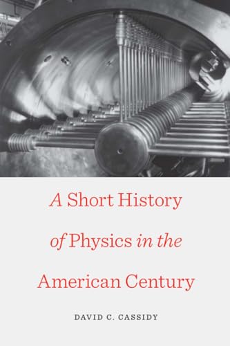 A Short History of Physics in the American Century (New Histories of Science, Technology, and Medicine)