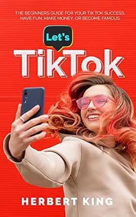 Let's TikTok: The Beginner's Guide for Your TikTok Success