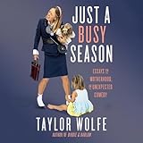 Just a Busy Season: Essays on Motherhood, an Unexpected Comedy