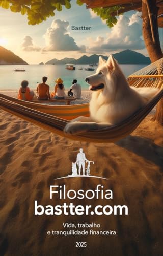 Filosofia Bastter.com 2025 - Atualizado: Vida, Trabalho e Tranquilidade Financeira