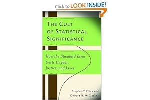 The Cult of Statistical Significance: How Statistical Thinking Deceives and Obscures