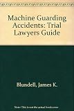 Machine Guarding Accidents: Trial Lawyers Guide