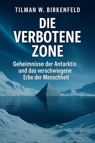 Die verbotene Zone: Geheimnisse der Antarktis und das verschwiegene Erbe der Menschheit