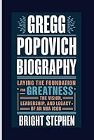 GREGG POPOVICH BIOGRAPHY: Laying the Foundation for Greatness – The Vision, Leadership, and Legacy of an NBA Icon B0F1YLZT1K Book Cover