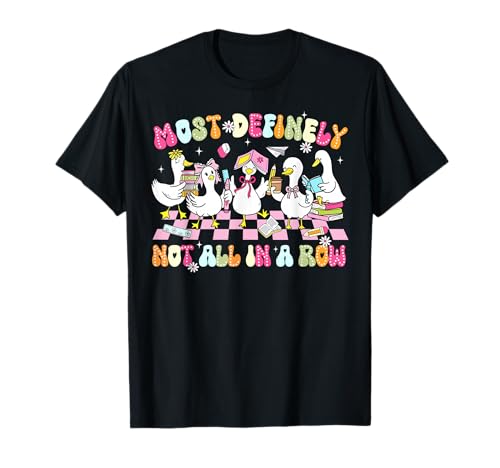 Funny Silly Goose Most Definitely Not All in A Row Teacher T-Shirt