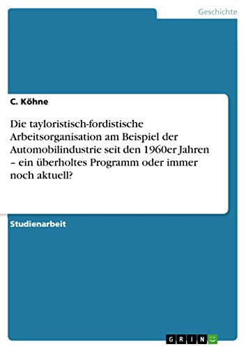 Amazon.com: Die Tayloristisch-Fordistische Arbeitsorganisation Am Beispiel  Der Automobilindustrie Seit Den 1960Er Jahren – Ein Überholtes Programm  Oder Immer Noch Aktuell? (German Edition) Ebook : Köhne, C.: Kindle Store