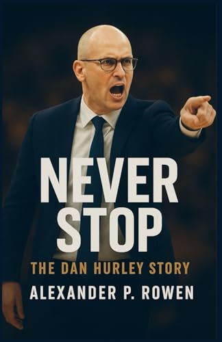 Never Stop - The Dan Hurley Story: How a Coach Faced His Demons, Fought for Redemption, and Found Victory Beyond the Game