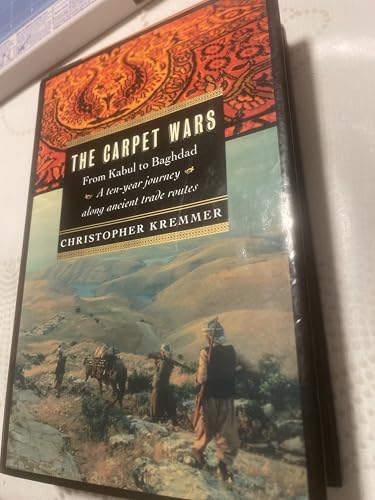 The Carpet Wars: From Kabul to Baghdad: A Ten-Year Journey Along Ancient Trade Routes
