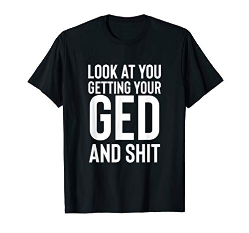 GED Graduation Gift T-Shirt Look At You Getting Your GED T-Shirt