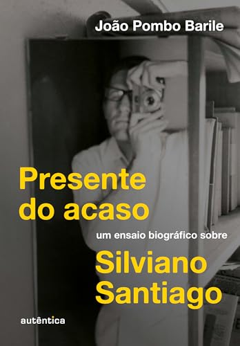 Presente do acaso: Um ensaio Biográfico sobre Silviano Santiago