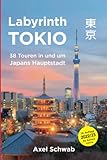 Labyrinth Tokio - 38 Touren in und um Japans Hauptstadt: Ein Führer mit 95 Bildern, 42 Karten, 300 Internetlinks und 100 Tipps. (Japan Reiseführer, Band 1)