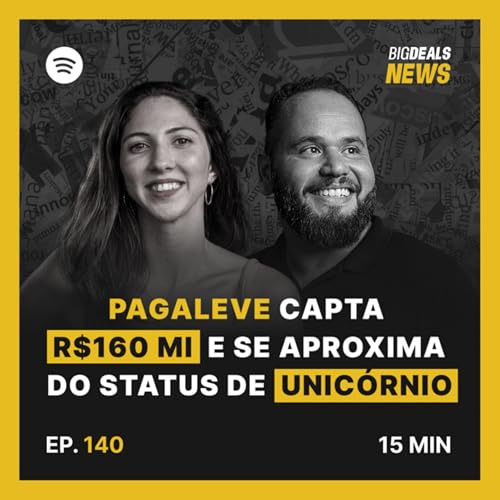 Big Deals | Pagaleve capta R$160M e chega perto de virar unicórnio | #140 Podcast Por capa