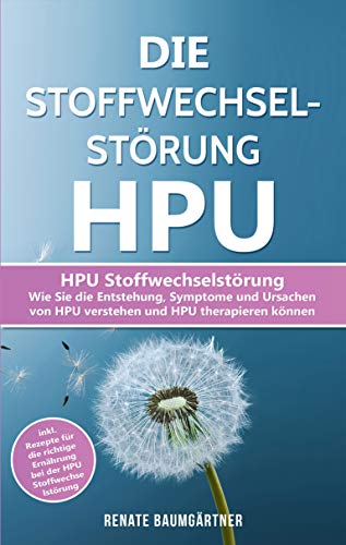 Die Stoffwechselstörung HPU: HPU Stoffwechselstörung - Wie Sie die Entstehung, Symptome und Ursachen von HPU verstehen und HPU therapieren können (HPU Buch 1) (German Edition)