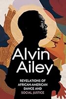 Alvin Ailey: Revelations of African-American Dance and Social Justice B0D5W2DVY1 Book Cover