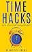 Time Hacks: Non solo time management. Impara a gestire il tuo tempo al meglio e libera la giornata automatizzando le operazioni più ripetitive.