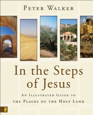 In the Steps of Jesus: An Illustrated Guide to the Places of the Holy Land
