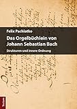 Das Orgelbüchlein von Johann Sebastian Bach: Strukturen und innere Ordnung (Wissenschaftliche Beiträge aus dem Tectum-Verlag: Musikwissenschaft)