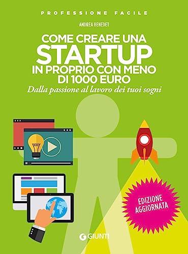 Come creare una startup in proprio con meno di 1000 euro. Dalla passione al lavoro dei tuoi sogn