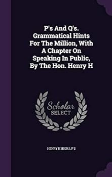 Hardcover P's And Q's. Grammatical Hints For The Million, With A Chapter On Speaking In Public, By The Hon. Henry H Book