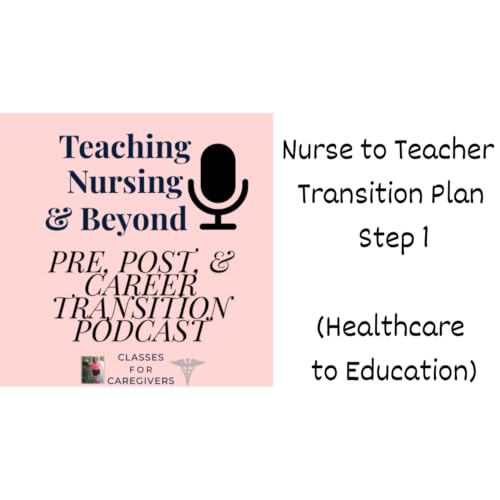 Nurse to Teacher Career Change Transition Plan Getting Started: Step 1 (Healthcare Professional to Education Professional)