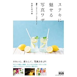 ステキに魅せる写真ワザ 撮影・スタイリング・スマホレタッチ