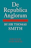 De Republica Anglorum: By Sir Thomas Smith (Cambridge Studies in the History and Theory of Politics)