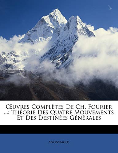 OEuvres Complètes De Ch. Fourier ...: Théorie Des Quatre Mouvements Et Des Destinées Générales (French Edition)