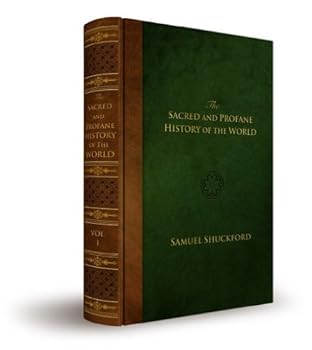 The Sacred and Profane History of the World Connected, Vol. 3 of 4: From the Creation of the World to the Dissolution of the Assyrian Empire, at the Death of Sardanapalus, and to the Declension of the