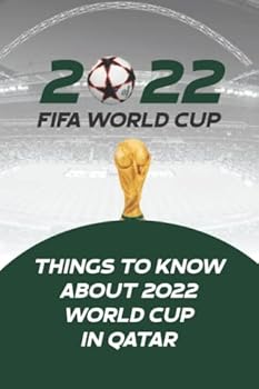 2022 FIFA WORLD CUP: Things to Know About 2022 World Cup in Qatar