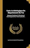  Carte Archologique Du Dpartement Du Var: (poques Gauloises Et Romaines.) Accompagne D\'un Texte Explicatif...