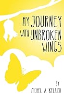 My Journey with unbroken wings 1503149889 Book Cover