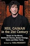 Neil Gaiman in the 21st Century: Essays on the Novels, Children's Stories, Online Writings, Comics and Other Works