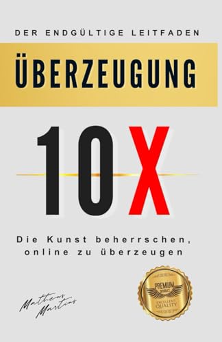 Überzeugung 10X: Die Kunst beherrschen, online zu überzeugen (German Edition)