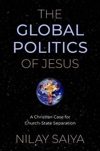 The Global Politics of Jesus: A Christian Case for Church-State Separation -  Saiya, Nilay, Paperback