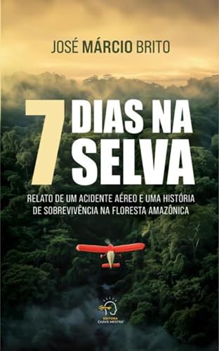 7 Dias na Selva: Relato de um acidente aéreo e uma história de so...