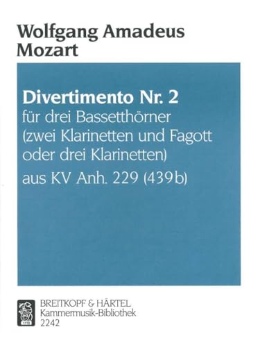 Divertimento Nr. 2 B-dur KV Anh. 229 für 3 Bassetthörner (2 Klarinetten, Fagott od. 3 Klarinette ) (KM 2242): Für 3 Bassetthörner oder 2 Klarinetten ... oder 3 Klarinetten. Hrsg.: Trio di Clarone