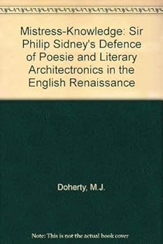The Mistress-Knowledge: Sir Philip Sidney's Defence of Poesie and Literary Architectonics in the English Renaissance