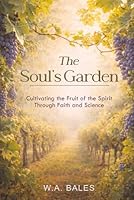The Soul's Garden: Cultivating the Fruit of the Spirit through Faith & Science (Truth in Design) 197252402X Book Cover