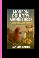 MODERN POULTRY FARMING BOOK: A COMPREHENSIVE GUIDE TO RAISING HEALTHY CHICKENS AND OTHER FARM ANIMALS B0F6D4BM21 Book Cover