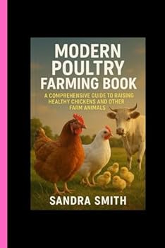 Paperback MODERN POULTRY FARMING BOOK: A COMPREHENSIVE GUIDE TO RAISING HEALTHY CHICKENS AND OTHER FARM ANIMALS Book