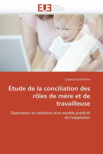 Étude de la conciliation des rôles de mère et de travailleuse: Élaboration et validation d'un modèle prédictif de l'adaptation (Omn.Univ.Europ.) (French Edition)