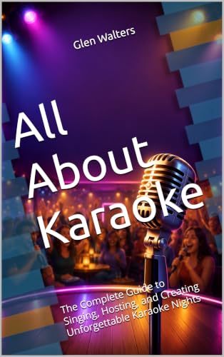 All About Karaoke: The Complete Guide to Singing, Hosting, and Creating Unforgettable Karaoke Nights