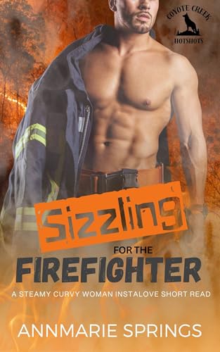 Sizzling for the Firefighter: A Steamy Curvy Woman Instalove Short Read (Coyote Creek Hotshots Book 4)