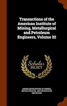 Transactions of the American Institute of Mining, Metallurgical and Petroleum Engineers, Volume 32