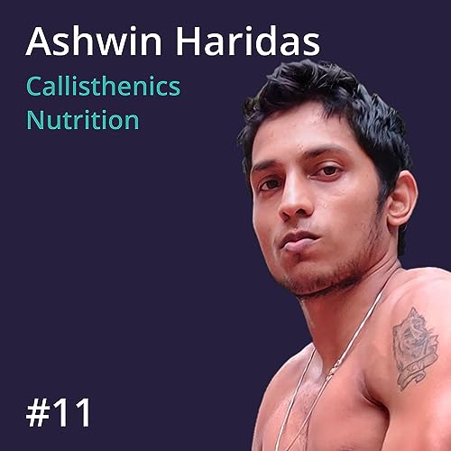 Ashwin Haridas: Callisthenics and Nutrition #11