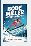 BODE MILLER KIDS BIOGRAPHY: Slopes, Struggles, and Superstars – The Story of a Fearless Skier with a Need for Speed