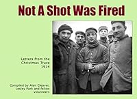 Not A Shot Was Fired: Letters from the Christmas Truce 1914 1999671821 Book Cover