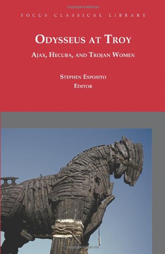 Odysseus at Troy: Ajax, Hecuba and Trojan Women (Focus Classical Library)