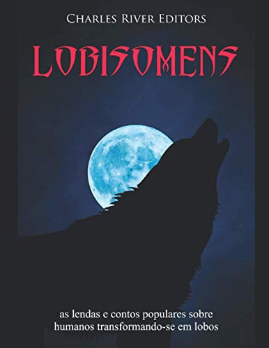 Lobisomens: as lendas e contos populares sobre humanos transformando-se em lobos (Portuguese Edition)