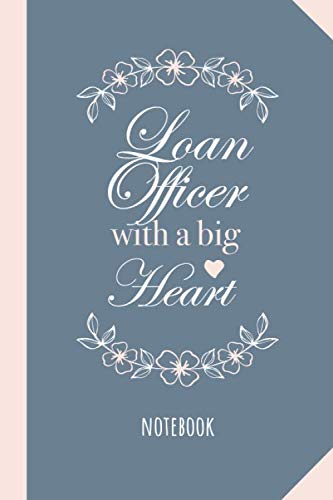 Loan Officer with a Big Heart: 6x9 Notebook for Mortgage Loan Officer Gifts, Great as Thank You Gift idea for Men &amp; Women, Retirement or Birthday gifts